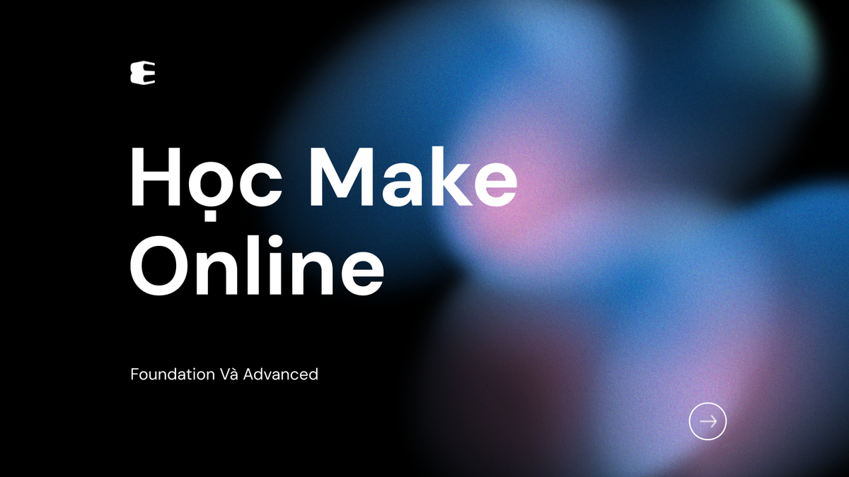 Học Make Online: Các Khóa Foundation Và Advanced
