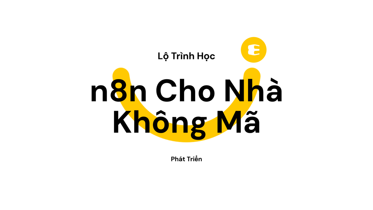 Lộ Trình Học n8n Cho Nhà Phát Triển Không Mã