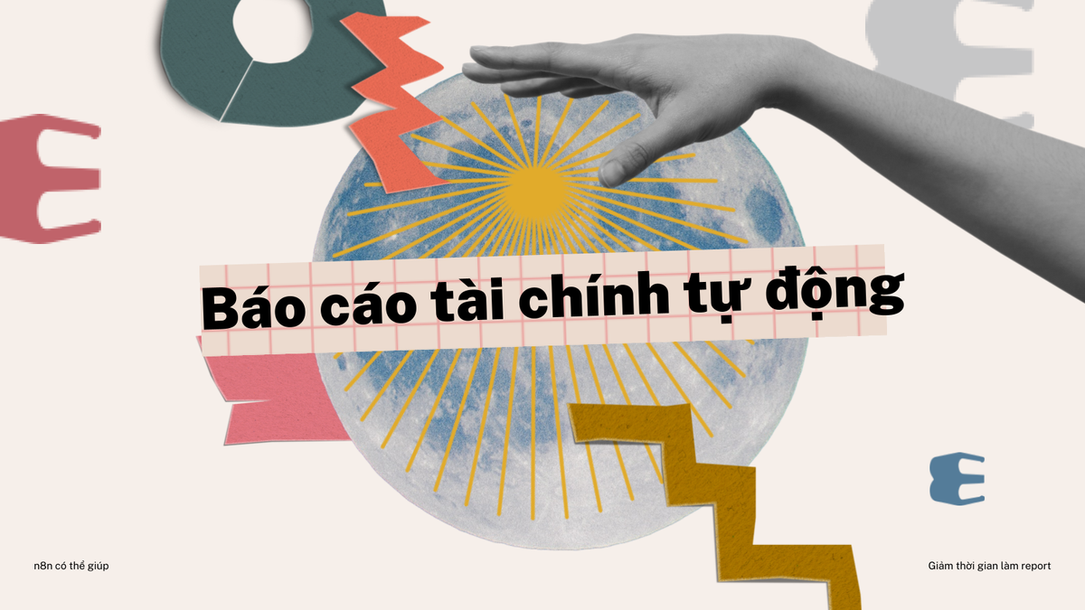 n8n có thể giúp làm báo cáo tài chính tự động không? Cách giảm thời gian làm report cuối tháng