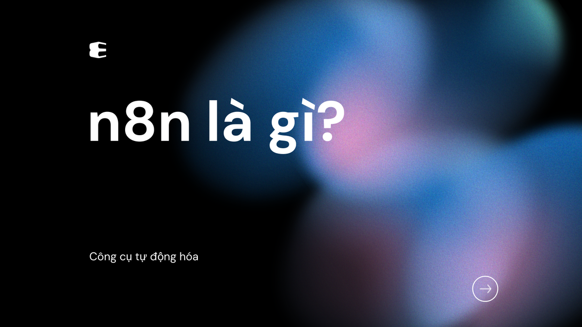 n8n là gì? Giải thích công cụ tự động hóa mã nguồn mở đang được săn đón