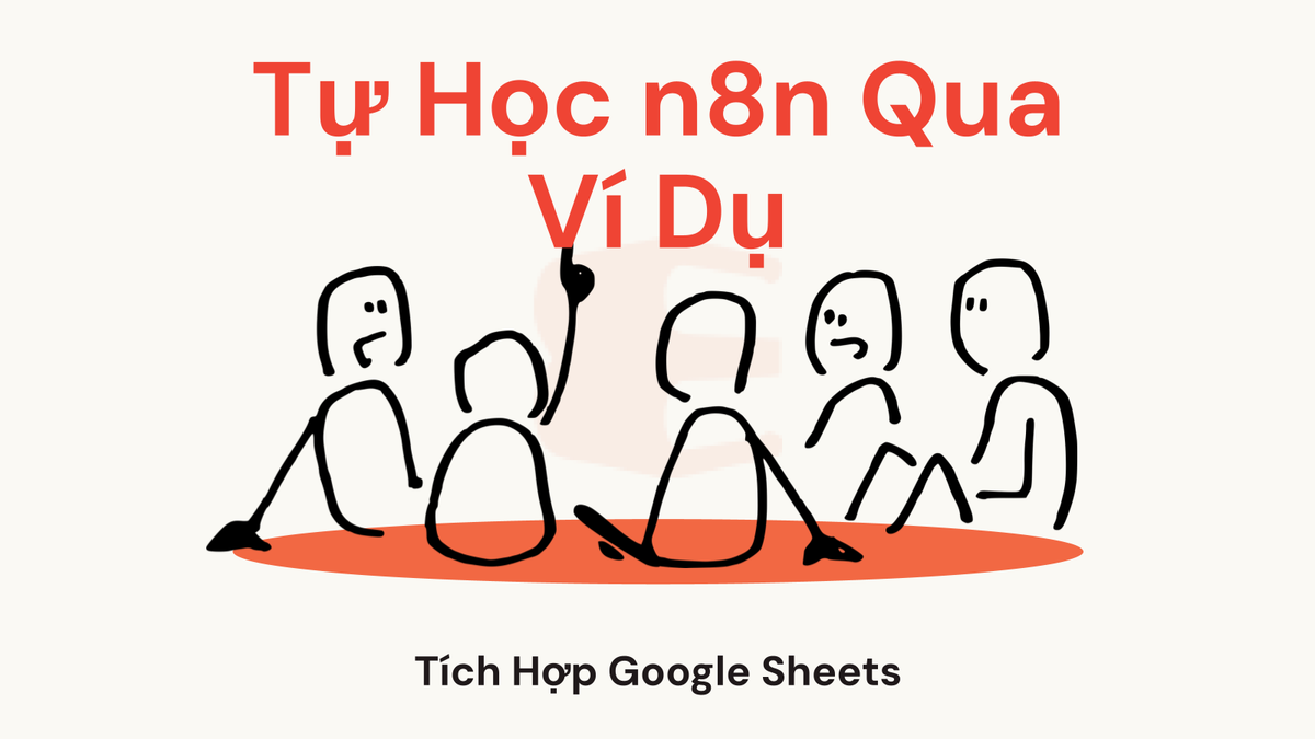 Tự Học n8n Qua Ví Dụ Tích Hợp Google Sheets