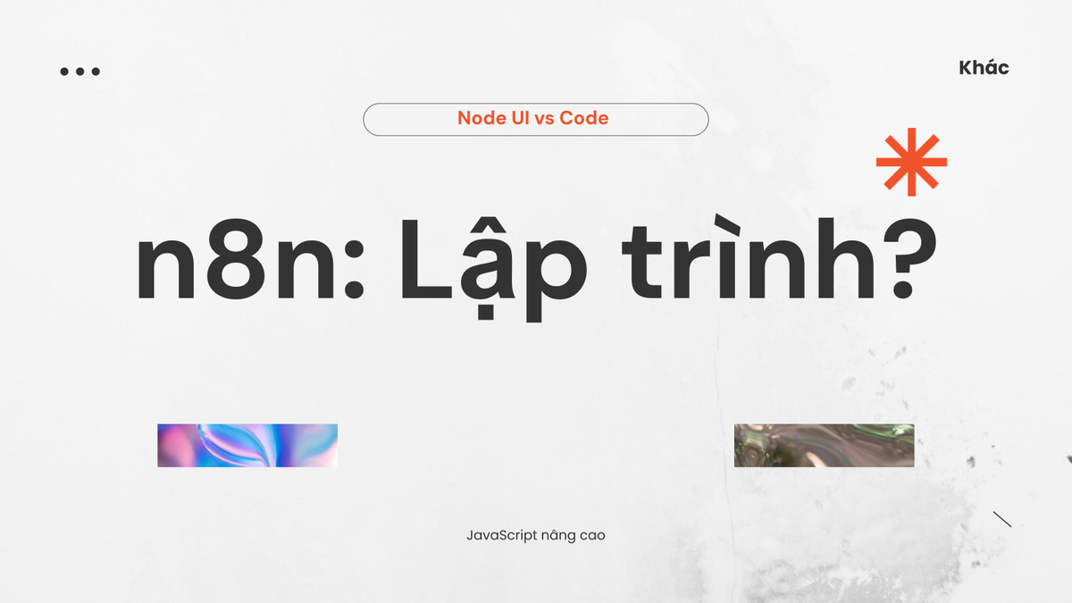 n8n có cần lập trình không? Phân biệt giữa dùng node UI và viết code JavaScript nâng cao