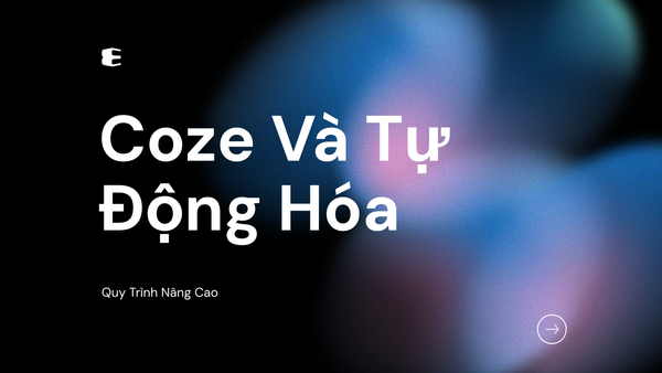 Coze Và Quy Trình Tự Động Hóa Nâng Cao