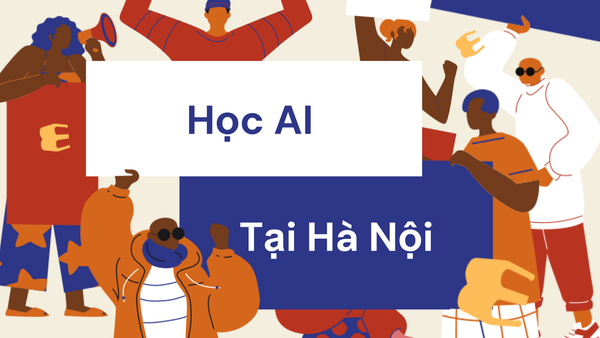 Học AI Tại Hà Nội: So Sánh Các Trung Tâm Đào Tạo