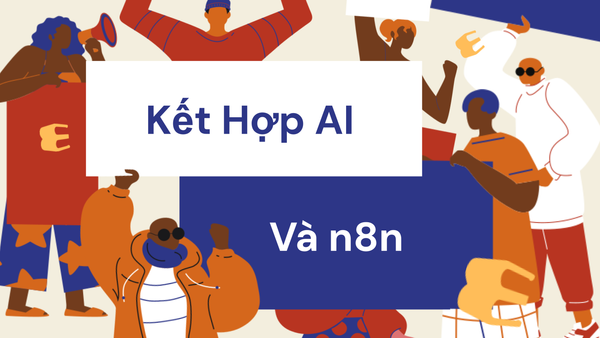 Kết Hợp AI Và n8n: Xây Dựng Hệ Thống Tự Động Toàn Diện