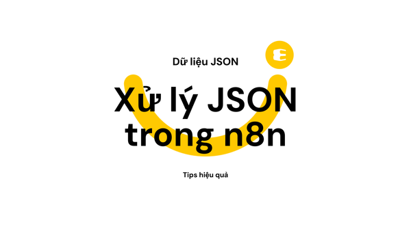 n8n có thể xử lý dữ liệu JSON không? Tips thao tác với JSON hiệu quả và ít lỗi