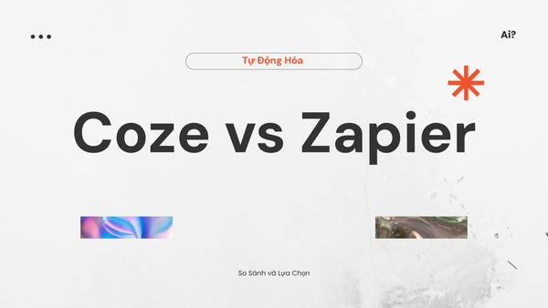 So Sánh Coze và Zapier: Ai Mạnh Hơn Trong Tự Động?