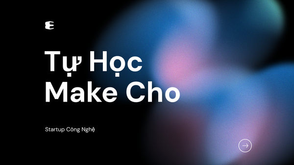 Tự Học Make Cho Startup Công Nghệ
