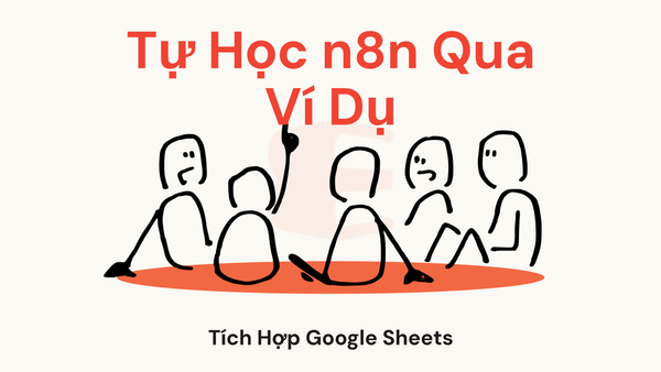 Tự Học n8n Qua Ví Dụ Tích Hợp Google Sheets