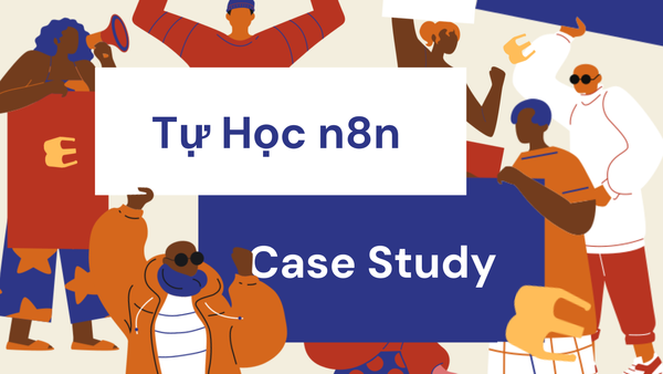 Tự Học n8n: Case Study Tự Động Báo Cáo